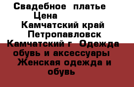 Свадебное  платье  › Цена ­ 13 000 - Камчатский край, Петропавловск-Камчатский г. Одежда, обувь и аксессуары » Женская одежда и обувь   